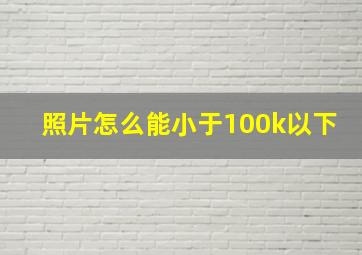 照片怎么能小于100k以下