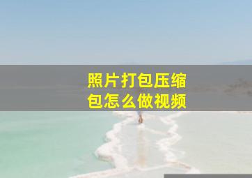 照片打包压缩包怎么做视频