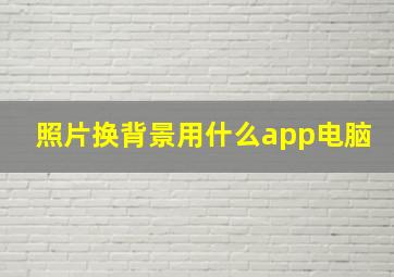 照片换背景用什么app电脑