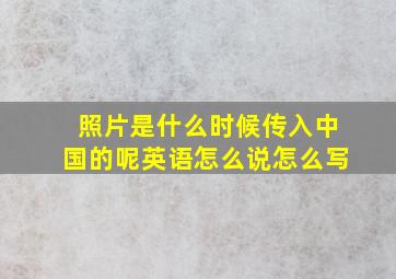 照片是什么时候传入中国的呢英语怎么说怎么写