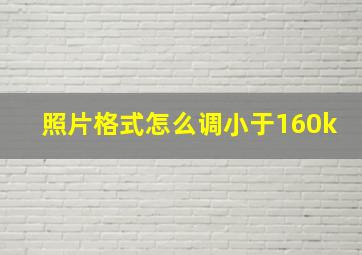 照片格式怎么调小于160k