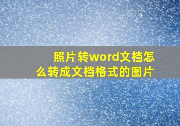 照片转word文档怎么转成文档格式的图片