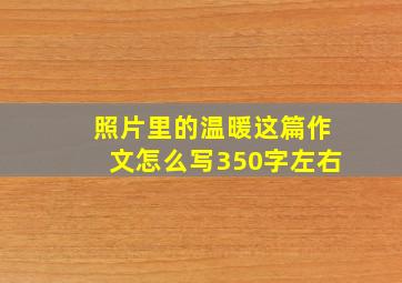 照片里的温暖这篇作文怎么写350字左右