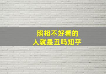 照相不好看的人就是丑吗知乎