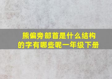 熊偏旁部首是什么结构的字有哪些呢一年级下册