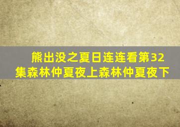 熊出没之夏日连连看第32集森林仲夏夜上森林仲夏夜下