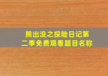 熊出没之探险日记第二季免费观看题目名称