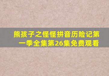 熊孩子之怪怪拼音历险记第一季全集第26集免费观看