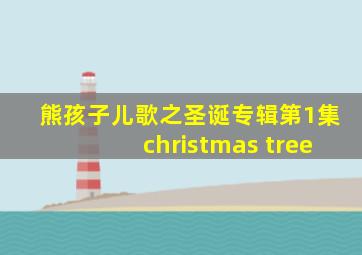 熊孩子儿歌之圣诞专辑第1集christmas tree