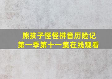 熊孩子怪怪拼音历险记第一季第十一集在线观看