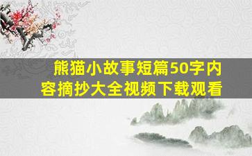 熊猫小故事短篇50字内容摘抄大全视频下载观看