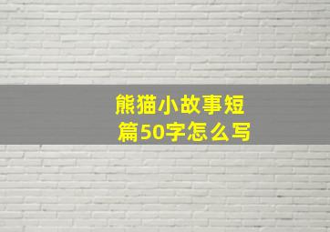 熊猫小故事短篇50字怎么写