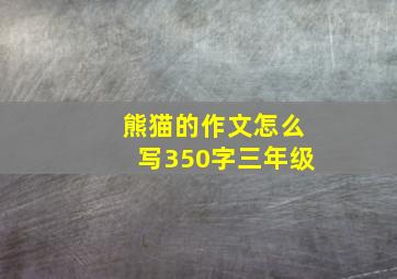 熊猫的作文怎么写350字三年级