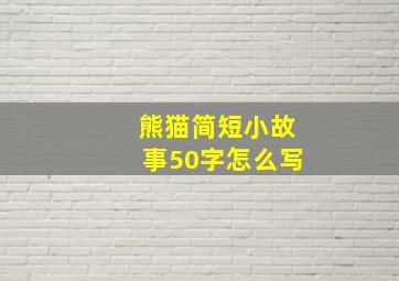 熊猫简短小故事50字怎么写