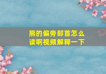 熊的偏旁部首怎么读啊视频解释一下