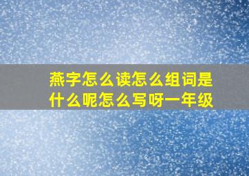 燕字怎么读怎么组词是什么呢怎么写呀一年级