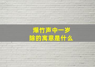 爆竹声中一岁除的寓意是什么