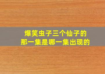 爆笑虫子三个仙子的那一集是哪一集出现的