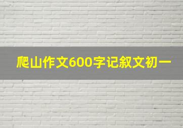 爬山作文600字记叙文初一