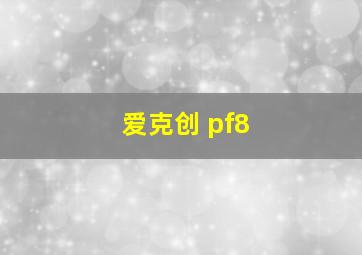 爱克创 pf8