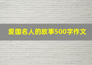 爱国名人的故事500字作文