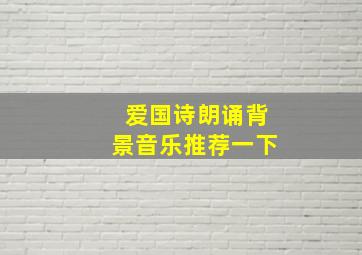 爱国诗朗诵背景音乐推荐一下