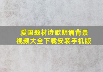 爱国题材诗歌朗诵背景视频大全下载安装手机版