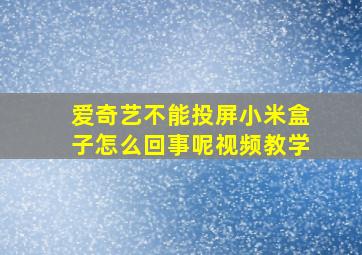 爱奇艺不能投屏小米盒子怎么回事呢视频教学