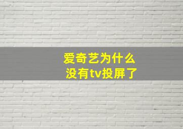 爱奇艺为什么没有tv投屏了