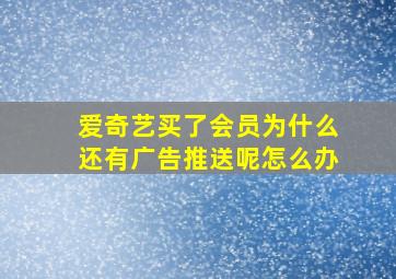 爱奇艺买了会员为什么还有广告推送呢怎么办