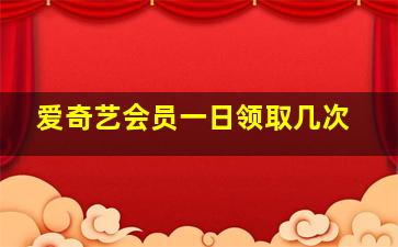 爱奇艺会员一日领取几次