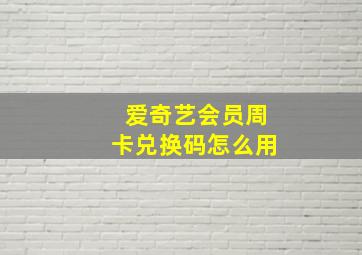 爱奇艺会员周卡兑换码怎么用