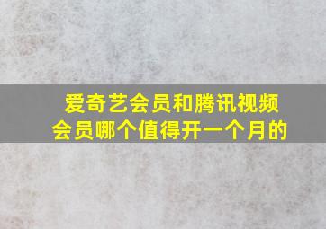 爱奇艺会员和腾讯视频会员哪个值得开一个月的