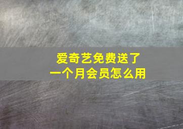 爱奇艺免费送了一个月会员怎么用