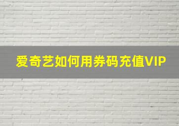 爱奇艺如何用券码充值VIP