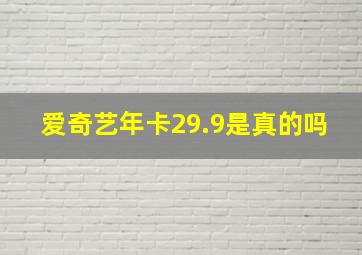 爱奇艺年卡29.9是真的吗