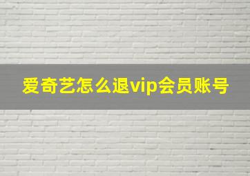 爱奇艺怎么退vip会员账号