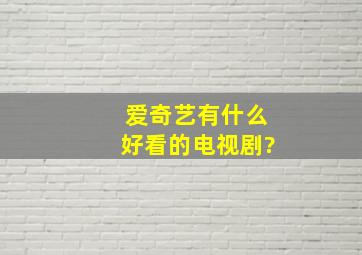 爱奇艺有什么好看的电视剧?