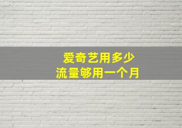 爱奇艺用多少流量够用一个月