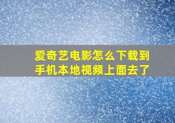 爱奇艺电影怎么下载到手机本地视频上面去了