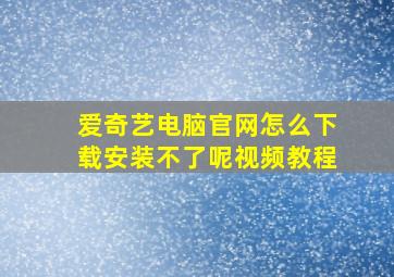 爱奇艺电脑官网怎么下载安装不了呢视频教程