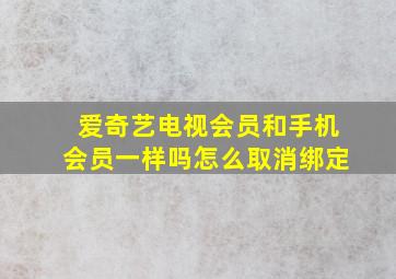 爱奇艺电视会员和手机会员一样吗怎么取消绑定