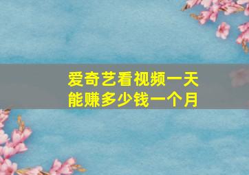 爱奇艺看视频一天能赚多少钱一个月