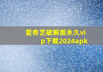 爱奇艺破解版永久vip下载2024apk