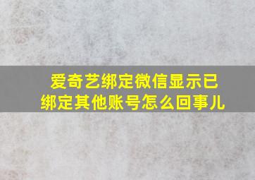 爱奇艺绑定微信显示已绑定其他账号怎么回事儿