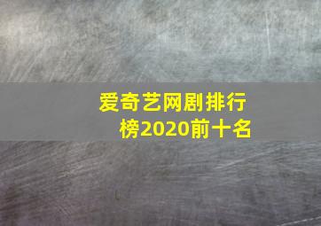 爱奇艺网剧排行榜2020前十名