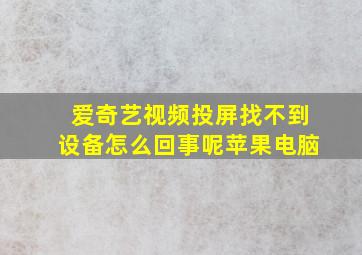 爱奇艺视频投屏找不到设备怎么回事呢苹果电脑