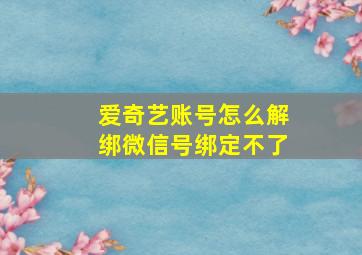 爱奇艺账号怎么解绑微信号绑定不了