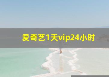 爱奇艺1天vip24小时