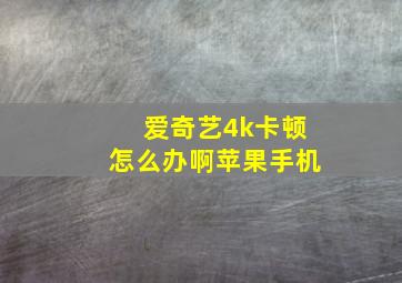 爱奇艺4k卡顿怎么办啊苹果手机